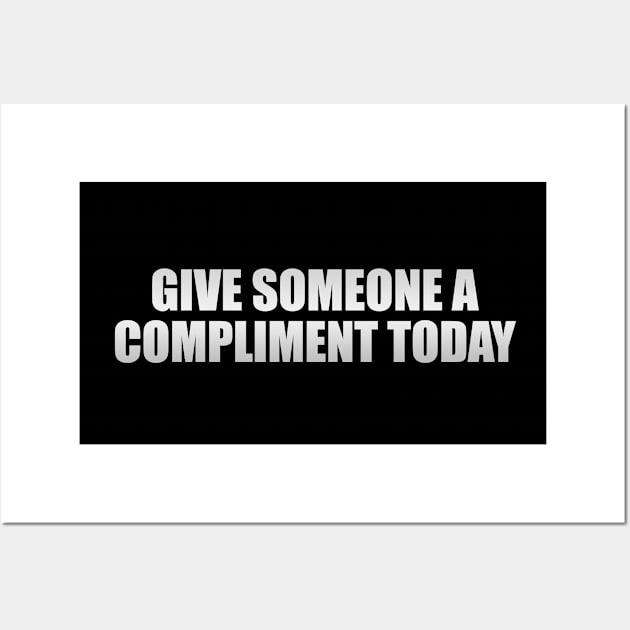 Give someone a compliment today Wall Art by It'sMyTime